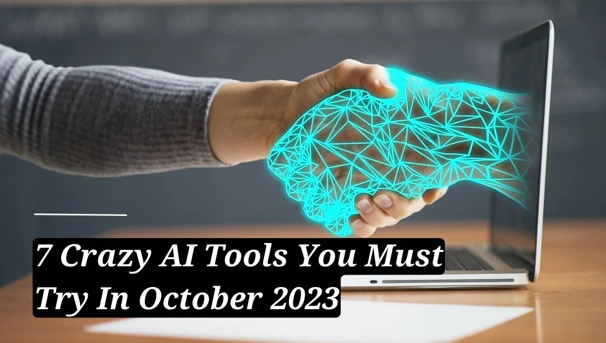 7 Crazy AI Tools You Must Try In October 2023